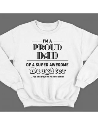 Свитшот в подарок для папы с надписью "I'm a proud dad of a super awesome daughter (...yes she bought me this shirt)'"